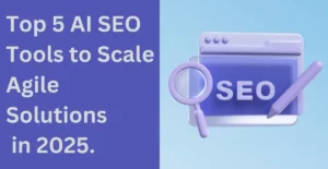 Top 5 AI SEO Tools to Scale Agile Solutions in 2025.