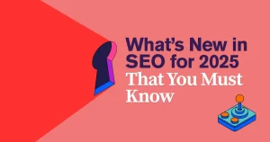 What's New in SEO for 2025 That You Must Know