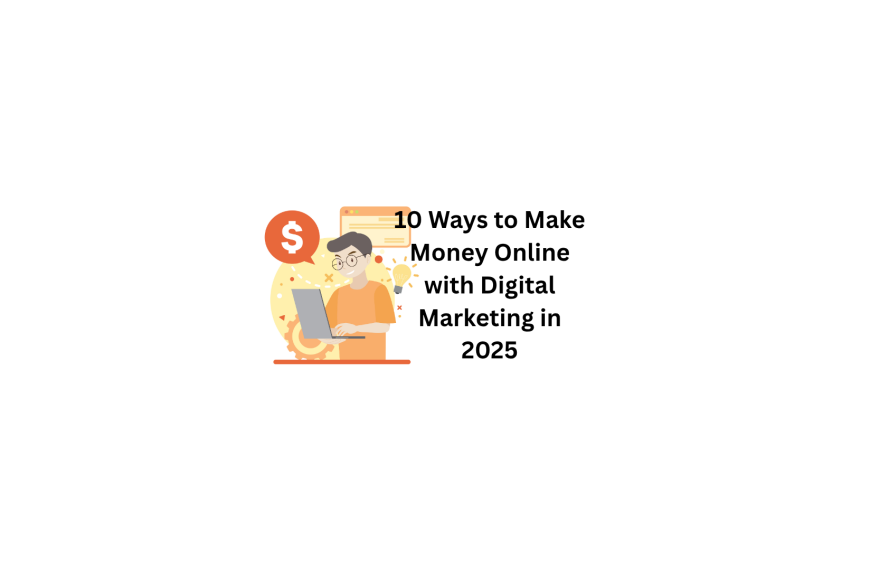 10 Ways to Make Money Online with Digital Marketing in 2025