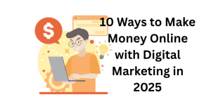 10 Ways to Make Money Online with Digital Marketing in 2025