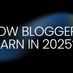How Bloggers Earn in 2025?