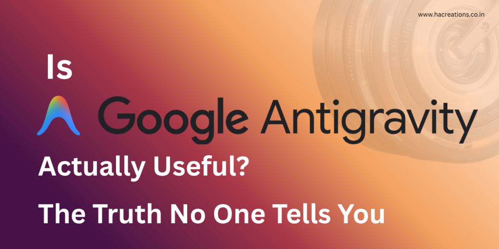 Is Google Antigravity Actually Useful? The Truth No One Tells You